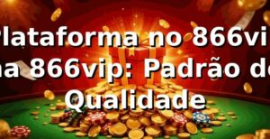 Plataforma no 866vip na 866vip: Padrão de Qualidade